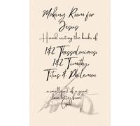 Making Room for Jesus: Hand writing the books of 1 & 2 Thessalonians, 1 & 2 Timothy, Titus & Philemon