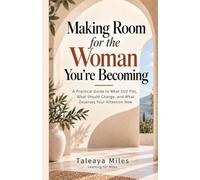 Making Room for the Woman You're Becoming: A Practical Guide to What Still Fits, What Should Change, and What Deserves Your Attention Now