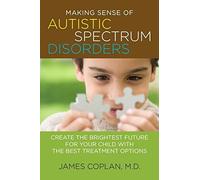 Making Sense of Autistic Spectrum Disorders: Create the Brightest Future for Your Child with the Best Treatment Options by James Coplan M.D. (2010-03-23)