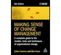Making Sense of Change Management: A Complete Guide to the Models, Tools and Techniques of Organizational Change