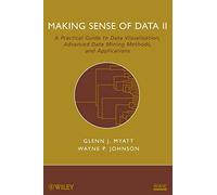 Making Sense of Data II: A Practical Guide to Data Visualization, Advanced Data Mining Methods, and Applications