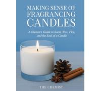 Making Sense of Fragrancing Candles: A chemist’s Guide to scent , wax , Fire, and the of a candle