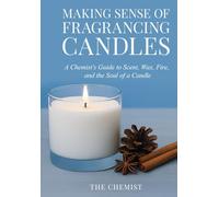 Making Sense of Fragrancing Candles: A Practical Guide for Modern Candle Makers .