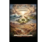 Making Sense of Genesis: A Simple Guide to the History, Hard Questions, and Identity of Jesus (The Bible Uncomplicated)
