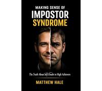 Making Sense of Impostor Syndrome: The Truth About Self-Doubt in High Achievers