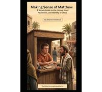Making Sense of Matthew: A Simple Guide to the History, Hard Questions, and Identity of Jesus (The Bible Uncomplicated)
