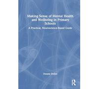 Making Sense of Mental Health and Wellbeing in Primary Schools: A Practical Neuroscience-Based Guide