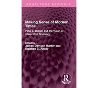 Making Sense of Modern Times: Peter L. Berger and the Vision of Interpretive Sociology (Routledge Revivals)