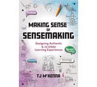 Making Sense of Sensemaking: Designing Authentic K-12 Stem Learning Experiences