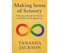 Making Sense Of Sensory: A Sensory Guide for Parents with Kids on the Spectrum”