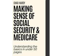 Making Sense of Social Security & Medicare: Understanding the basics in under 50 pages