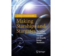 Making Starships and Stargates: The Science of Interstellar Transport and Absurdly Benign Wormholes (Space Exploration)