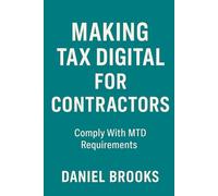 MAKING TAX DIGITAL FOR CONTRACTORS: Comply With MTD Requirements (UK Contractor Success Series)