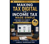 Making Tax Digital for Income Tax Made Simple: A Plain-English 2026-28 Guide for Sole Traders and Landlords to Digital Records, Quarterly Updates, Tax ... British Small Business Employer's Series)