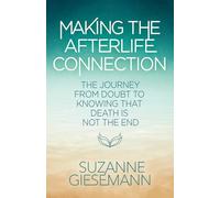 Making the Afterlife Connection: The Journey from Doubt to Knowing That Death Is Not the End