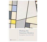Making the Americas Modern: Hemispheric Art 1910-1960 (Global Perspectives Art History)