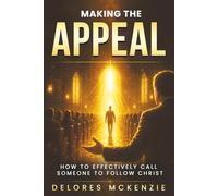 "MAKING THE APPEAL": HOW TO EFFECTIVELY CALL SOMEONE TO FOLLOW CHRIST (THE PREACHING & MINISTRY MASTERY SERIES)