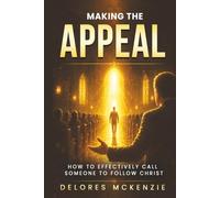 "MAKING THE APPEAL": HOW TO EFFECTIVELY CALL SOMEONE TO FOLLOW CHRIST (THE PREACHING & MINISTRY MASTERY SERIES)
