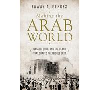 Making the Arab World: Nasser, Qutb, and the Clash That Shaped the Middle East