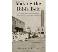 Making the Bible Belt: Texas Prohibitionists and the Politicization of Southern Religion