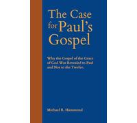 Making the Case for Paul’s Gospel: Why the Gospel of the Grace of God Was Revealed to Paul and Not to the Twelve