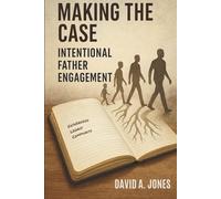 Making The Case: Intentional Father Engagement | Special Edition