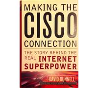 Making the Cisco Connection: The Story Behind the Real Internet Superpower