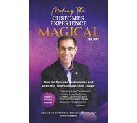 Making the Customer Experience Magical NOW!: How to Succeed in Business and Beat Out Your Competition Today!