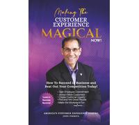 Making the Customer Experience Magical NOW!: How to Succeed in Business and Beat Out Your Competition Today!
