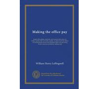 Making the office pay: tested office plans, methods, and systems that make for better results from everyday routine, secured from the offices of the ... them to increase profits by cutting costs