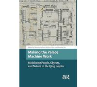 Making the Palace Machine Work: Mobilizing People, Objects, and Nature in the Qing Empire (Asian History)