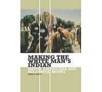 Making the White Man's Indian: Native Americans and Hollywood Movies
