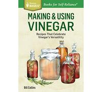 Making & Using Vinegar: Recipes That Celebrate Vinegar's Versatility. A Storey BASICS® Title