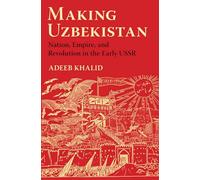 Making Uzbekistan: Nation, Empire, and Revolution in the Early USSR