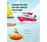 MAKING WAVES! WATER VEHICLE FUN PAGES: Activities for Little Sailors (Full Speed Ahead! Water, Air, Space, & Road Vehicles Kids Activity Books)