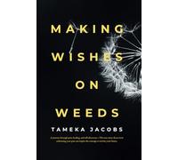 Making Wishes On Weeds: A journey through pain, healing, and self-discovery-This true story shows how embracing your past can inspire the courage to rewrite your future.