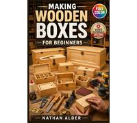 Making Wooden Boxes for Beginners: Learn to Measure, Cut, Assemble, Sand, and Finish Beautiful Handmade Creations with Confidence-Even If You've Never ... Tools Before | Video Tutorials Included