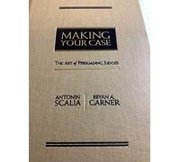 Making Your Case: The Art of Persuading Judges by Bryan A. Garner Antonin Scalia (2008-04-28)