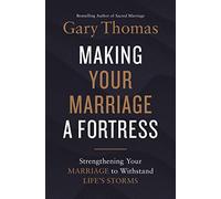 Making Your Marriage a Fortress: Strengthening Your Marriage to Withstand Life’s Storms