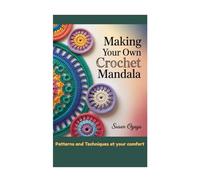 MAKING YOUR OWN CROCHET MANDALA: Patterns and Techniques at your Comfort