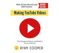 Making YouTube Videos:: Plan, Script, Record, and Edit Content That Engages Viewers and Builds a Loyal Audience