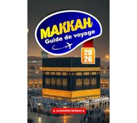 Makkah Guide De Voyage 2026: Découvrez des sites sacrés, des réflexions spirituelles et des conseils essentiels pour visiter la ville la plus sainte de l'islam