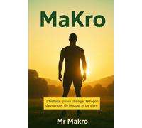 MaKro: L’histoire qui va changer ta façon de manger, de bouger et de vivre (La méthode Makro- perte de poids , nutrition macro flexible et équilibrée sans frustration avec les macronutriments)