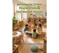 Maktabgacha Ta'limni Rivojlantirishning Ilmiy-Metodik Asoslari: (Scientific and Methodological Foundations of Preschool Education Development)