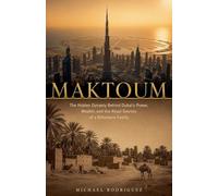 Maktoum: The Hidden Dynasty Behind Dubai's Power, Wealth, and the Royal Secrets of a Billionaire Family