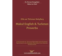 Makul English & Turkmen Proverbs: A Collection of American Proverbs with Turkmen Equivalents and Turkmen Proverbs with English Translations