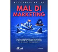 Mal di MARkEting: Perché il 90% delle volte il marketing non funziona e come costruire un sistema dentro L’azienda che porta clienti, vendite e risultati (Libri per imprenditori Engage/Book Boost)