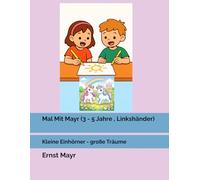 Mal Mit Mayr (3 - 5 Jahre , Linkshänder): Kleine Einhörner - große Träume