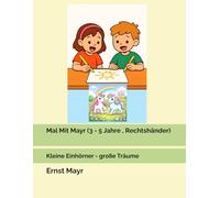 Mal Mit Mayr (3 - 5 Jahre , Rechtshänder): Kleine Einhörner - große Träume