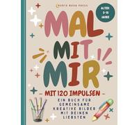 Mal mit mir - ein Buch für gemeinsame kreative Bilder mit deinen Liebsten - mit 120 Impulsen - 5-10 Jahre